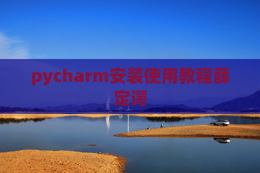 pycharm安装使用教程薛定谔